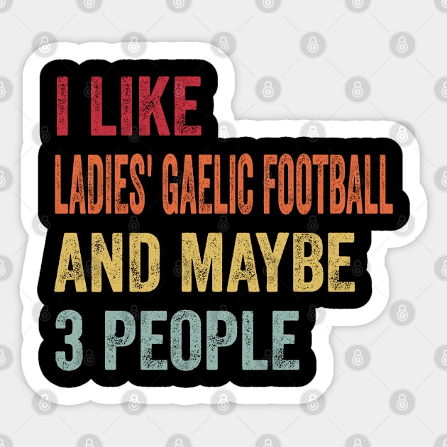 I Like Ladies' Gaelic Football & Maybe 3 People Ladies' Gaelic Football Lovers Gift Sticker by ChadPill